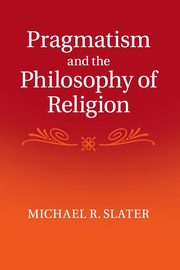 Pragmatism and the Philosophy of Religion, Slater Michael R.