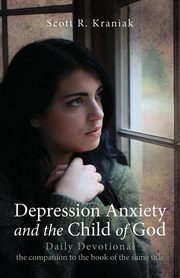 Depression Anxiety and the Child of God - Daily Devotional, Kraniak Scott