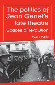 The politics of Jean Genet's late theatre, Lavery Carl