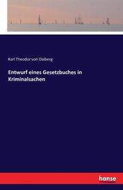 Entwurf eines Gesetzbuches in Kriminalsachen, von Dalberg Karl Theodor