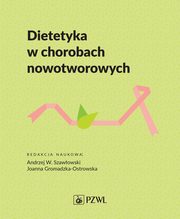 Dietetyka w chorobach nowotworowych, Szawowski Andrzej,Gromadzka-Ostrowska Joanna