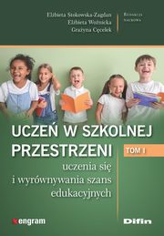 Ucze w szkolnej przestrzeni uczenia si i wyrwnywania szans edukacyjnych Tom 1, Stokowska-Zagdan Elbieta, Wonicka Elbieta, Ccelek Grayna