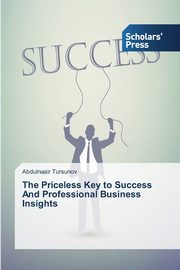 ksiazka tytu: The Priceless Key to Success And Professional Business Insights autor: Tursunov Abdulnasir