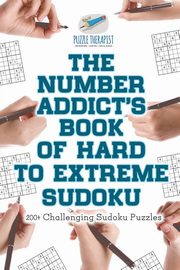 The Number Addict's Book of Hard to Extreme Sudoku | 200+ Challenging Sudoku Puzzles, Puzzle Therapist