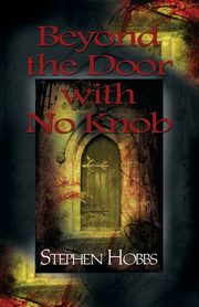 Beyond the Door with No Knob, Hobbs Stephen