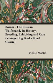 Borzoi - The Russian Wolfhound. Its History, Breeding, Exhibiting and Care (Vintage Dog Books Breed Classic), Martin Nellie