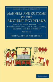 Manners and Customs of the Ancient Egyptians, Wilkinson John Gardner