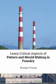 Learn Critical Aspects of Pattern and Mould Making in Foundry, Prasad Sheojee