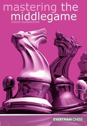 Mastering the Middlegame, Dunnington Andrew