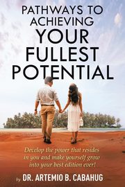 Pathways to Achieving  Your Fullest Potential, Cabahug Dr. Artemio B.