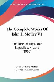 The Complete Works Of John L. Motley V1, Motley John Lothrop