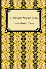 The Frontier in American History, Turner Frederick Jackson