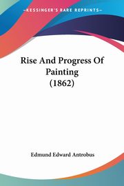 Rise And Progress Of Painting (1862), Antrobus Edmund Edward