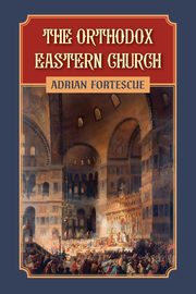 The Orthodox Eastern Church, Fortescue Adrian