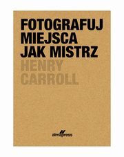 Fotografuj miejsca jak mistrz, Caroll Henry