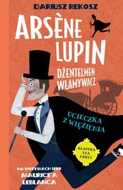 Ars?ne Lupin Dentelmen wamywacz Tom 3 Ucieczka z wizienia, Rekosz Dariusz, Leblanc Maurice