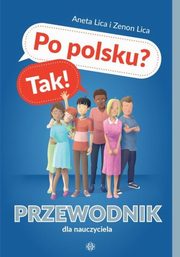 Po polsku? Tak! Przewodnik dla nauczyciela, Lica Aneta, Lica Zenon