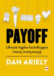 Payoff Ukryta logika ksztatujca nasz motywacj, Ariely Dan