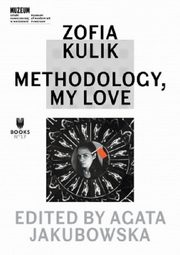 ksiazka tytu: Zofia Kulik: Methodology, My Love autor: Kulik Zofia