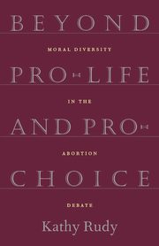 ksiazka tytu: Beyond Pro-Life and Pro-Choice autor: Rudy Kathy