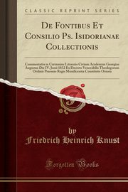 ksiazka tytu: De Fontibus Et Consilio Ps. Isidorianae Collectionis autor: Knust Friedrich Heinrich