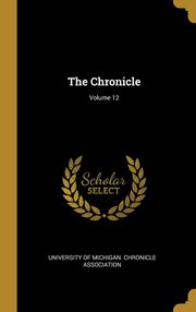 ksiazka tytu: The Chronicle; Volume 12 autor: University of Michigan. Chronicle Associ