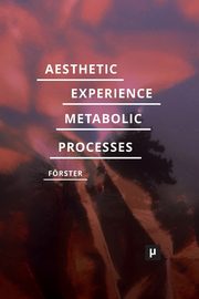 ksiazka tytu: Aesthetic Experience of Metabolic Processes autor: Frster Desiree