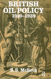 British Oil Policy 1919-1939, McBeth B S