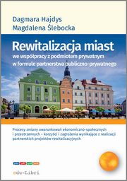 Rewitalizacja miast we wsppracy z podmiotem prywatnym w formule  partnerstwa publiczno-prywatnego, Hajdys Dagmara, lebacka Magdalena