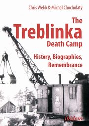 The Treblinka Death Camp. History, Biographies, Remembrance, Webb Chris