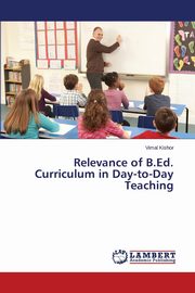 Relevance of B.Ed. Curriculum in Day-to-Day Teaching, Kishor Vimal