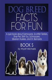 Dog Breed Facts for Fun! Book S, Michaels Wyatt
