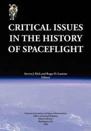Critical Issues in the History of Spaceflight (NASA Publication SP-2006-4702), Dick Steven J.