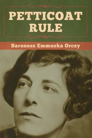 Petticoat Rule, Orczy Baroness Emmuska
