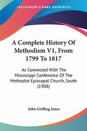 A Complete History Of Methodism V1, From 1799 To 1817, Jones John Griffing