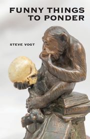 Funny Things to Ponder, Vogt Steve