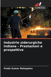Industrie siderurgiche indiane - Prestazioni e prospettive, Mohapatra Prabir Kumar