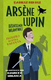 Ars?ne Lupin Dentelmen wamywacz Tom 6 Zodziej kontra bandyta, Rekosz Dariusz, Leblanc Maurice