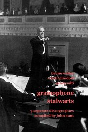 Gramophone Stalwarts. 3 Separate Discographies. Bruno Walter, Erich Leinsdorf, Georg Solti. [2001]., Hunt John