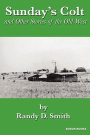 Sunday's Colt and Other Stories of the Old West, Smith Randy D.