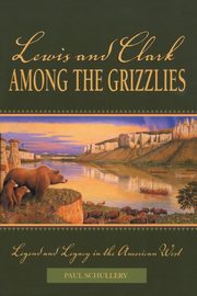 Lewis and Clark among the Grizzlies, Schullery Paul