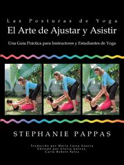 Las Posturas de Yoga El Arte de Ajustar y Asistir, Pappas Stephanie