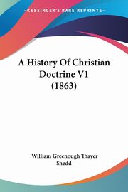 A History Of Christian Doctrine V1 (1863), Shedd William Greenough Thayer