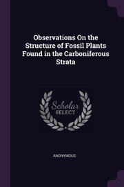 Observations On the Structure of Fossil Plants Found in the Carboniferous Strata, Anonymous