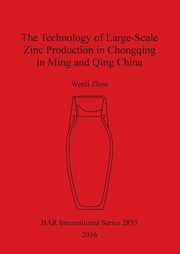 The Technology of Large-Scale Zinc Production in Chongqing in Ming and Qing China, Zhou Wenli