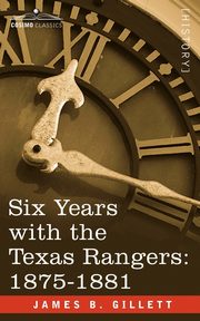 Six Years with the Texas Rangers, 1875-1881, Gillett James B.