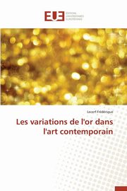 Les variations de l'or dans l'art contemporain, FREDERIQUE-L