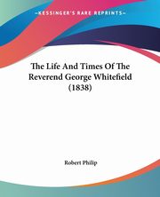 The Life And Times Of The Reverend George Whitefield (1838), Philip Robert