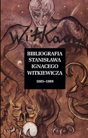 Bibliografia Stanisawa Ignacego Witkiewicza Wol. 1: 1885-1989 Wol. 2: 1990-2019, 