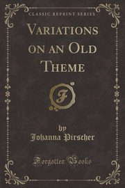 ksiazka tytu: Variations on an Old Theme (Classic Reprint) autor: Pirscher Johanna